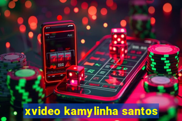 xvideo kamylinha santos